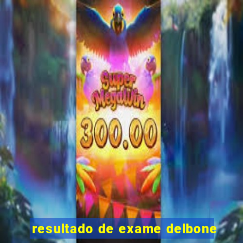 resultado de exame delbone